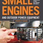 Small Engines and Outdoor Power Equipment, Updated 2nd Edition: A Care & Repair Guide for: Lawn Mowers, Snowblowers & Small Gas-Powered Imple