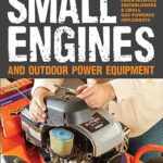 Small Engines and Outdoor Power Equipment: A Care & Repair Guide for: Lawn Mowers, Snowblowers & Small Gas-Powered Implements