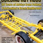 Building Hot Rods: 30 Years of Advice from Fatman Fabrication's Brent VanDervort (Hot Rod Basics)