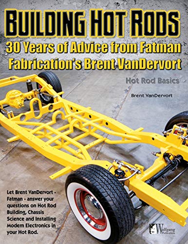 Building Hot Rods: 30 Years of Advice from Fatman Fabrication's Brent VanDervort (Hot Rod Basics)